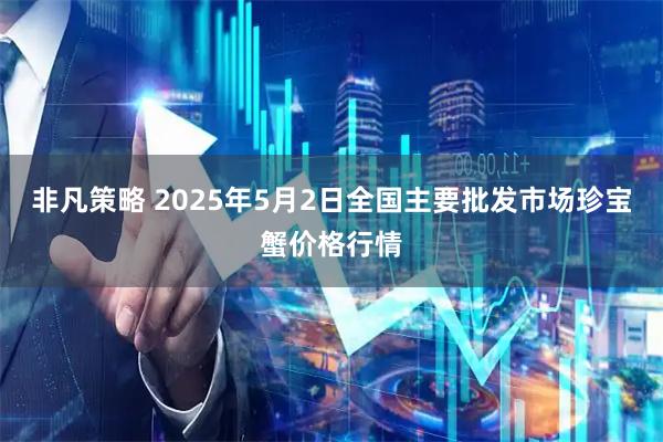 非凡策略 2025年5月2日全国主要批发市场珍宝蟹价格行情