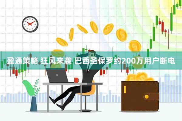 盈通策略 狂风来袭 巴西圣保罗约200万用户断电